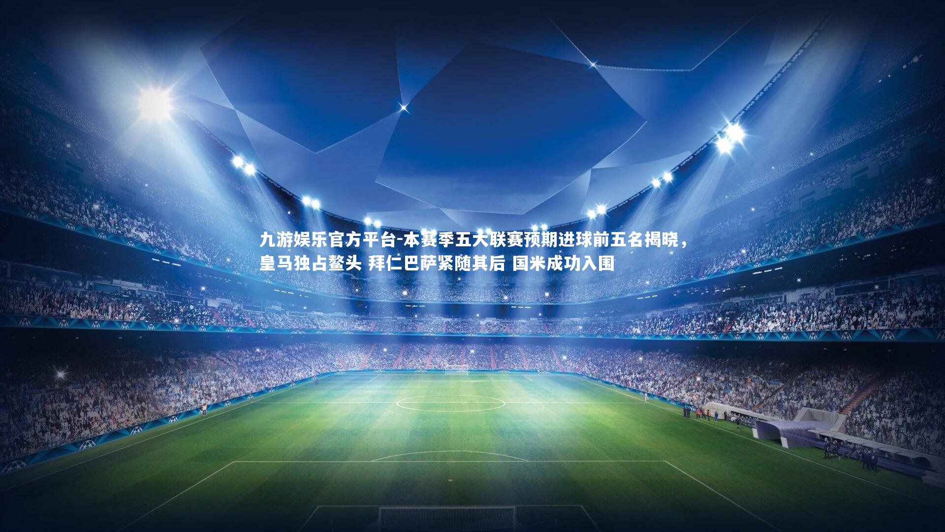 本赛季五大联赛预期进球前五名揭晓，皇马独占鳌头 拜仁巴萨紧随其后 国米成功入围