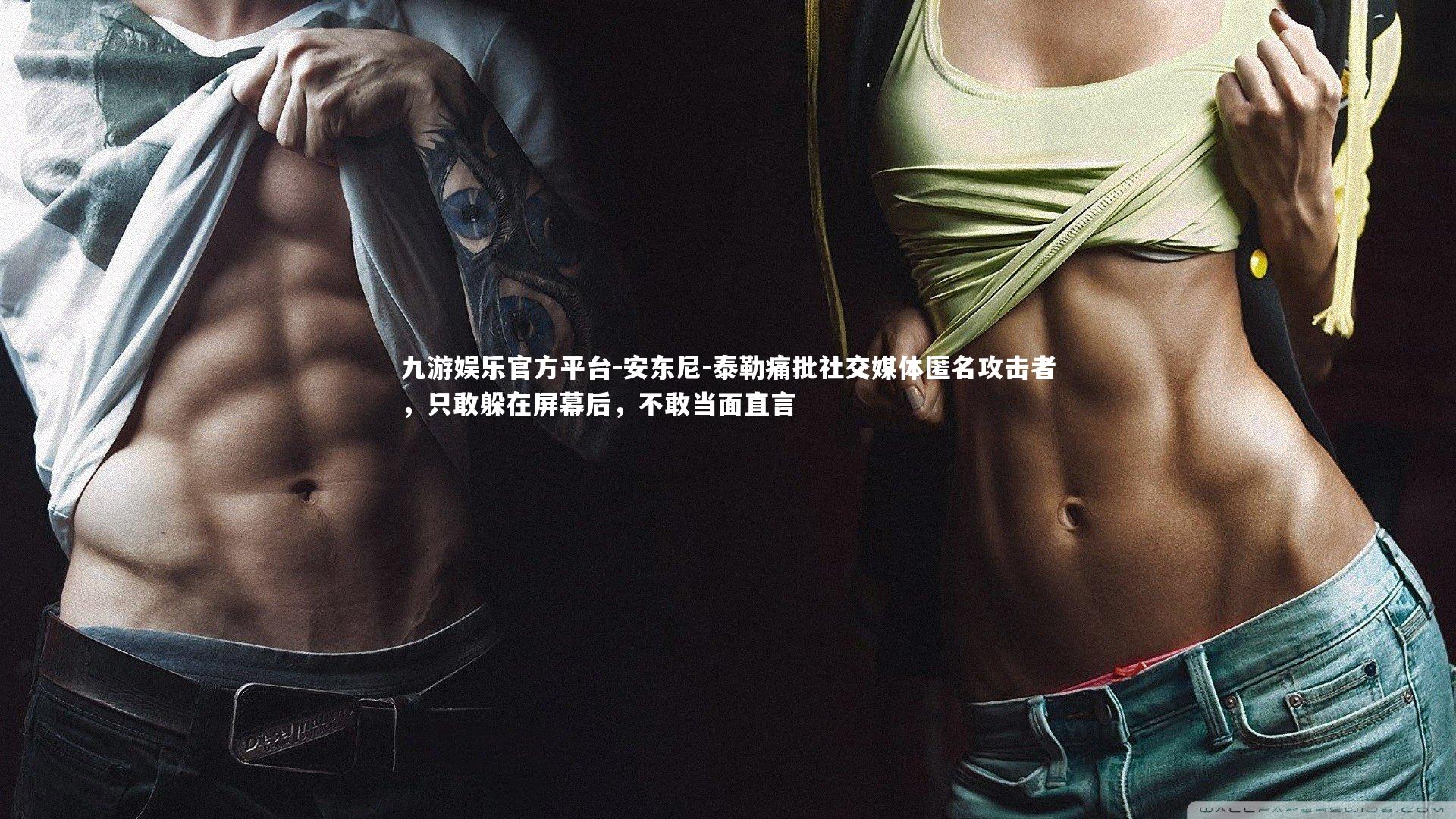 安东尼-泰勒痛批社交媒体匿名攻击者，只敢躲在屏幕后，不敢当面直言