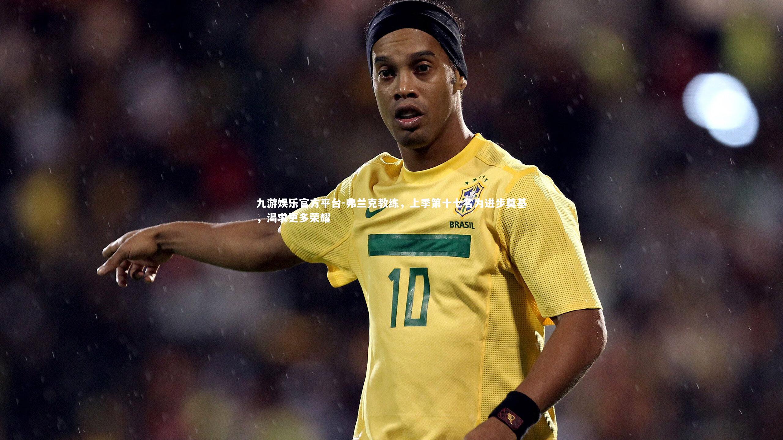 弗兰克教练，上季第十七名为进步奠基，渴求更多荣耀