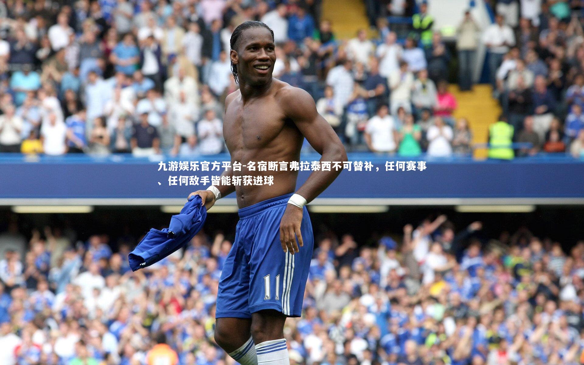 名宿断言弗拉泰西不可替补，任何赛事、任何敌手皆能斩获进球